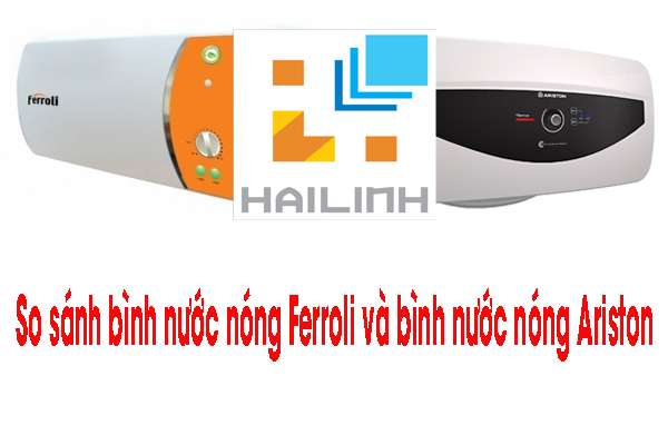 So sánh giữa bình nước nóng Ferroli và bình nước nóng Ariston